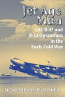 Jet Age Man: SAC B-47 and B-52 Operations in the Early Cold War 1907677461 Book Cover