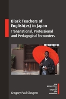 Black Teachers of English(es) in Japan: Transnational, Professional and Pedagogical Encounters (New Perspectives on Language and Education, 126) 1800416334 Book Cover