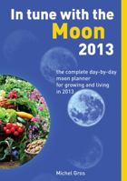In Tune with the Moon 2013: The Complete Day-by-Day Moon Planner for Growing and Living in 2013 1844096017 Book Cover