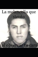 La melancolía que siento al observar tu cara B0CQRRTBDD Book Cover