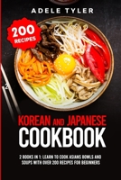 Korean and Japanese Cookbook: 2 Books In 1: Learn To Cook Asians Bowls And Soups With Over 200 Recipes For Beginners B08P1Q85SR Book Cover