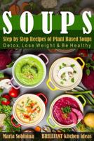 Soups: Step by Step Recipes of Plant Based Soups: Detox, Lose Weight & Be Healthy. 1983076139 Book Cover