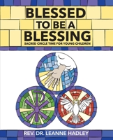 Blessed to Be a Blessing: Sacred Circle Time for Young Children 0881777862 Book Cover