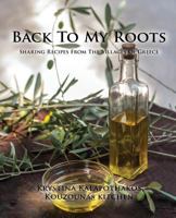 Back To My Roots: Sharing Recipes From The Villages Of Greece 0692638679 Book Cover