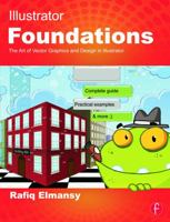 Illustrator Foundations: The Art of Vector Graphics, Design and Illustration in Illustrator 0240525930 Book Cover