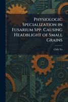 Physiologic Specialization in Fusarium Spp. Causing Headblight of Small Grains 1025902645 Book Cover