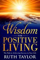 Wisdom for Positive Living: The Path to Achieving Success in Your Life 1723047139 Book Cover