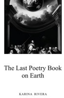 The Last Poetry Book on Earth B0FLPQMCL6 Book Cover
