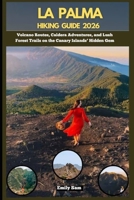LA PALMA HIKING GUIDE 2026: Volcano Routes, Caldera Adventures, and Lush Forest Trails on the Canary Islands’ Hidden Gem B0FWJXFR5L Book Cover