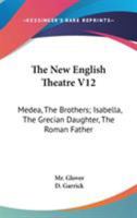 The New English Theatre V12: Medea, The Brothers; Isabella, The Grecian Daughter, The Roman Father 1163082112 Book Cover