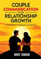 Couple Communication for Relationship Growth : A Roadmap to Deeper Connection 1968418288 Book Cover