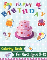 Happy Birthday Coloring Book for Girls Ages 8-12: An Birthday Coloring Book with beautiful Birthday Cake, Cupcakes, Hat, bears, boys, girls, candles, ... Relaxation, Amazing Birthday Gifts for girls 1709402482 Book Cover