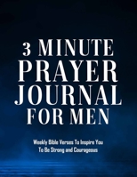 3 Minute Prayer Journal For Men: Weekly Bible Verse To Inspire You To Be Strong And Courageous B08P85LY15 Book Cover