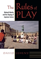 The Rules of Play: National Identity and the Shaping of Japanese Leisure (Cornell Studies in Political Economy) 0801440912 Book Cover