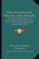 Our Woodlands, Heaths, and Hedges: A Popular Description of Trees, Shrubs, Wild Fruits, Etc.: With Notices of Their Insect Inhabitants 1164162721 Book Cover