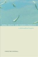 Aging, Death, and Human Longevity: A Philosophical Inquiry 0520244877 Book Cover