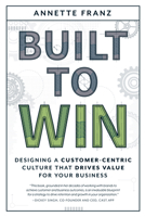 Built to Win: Designing a Customer-Centric Culture that Drives Value for Your Business 1642253227 Book Cover
