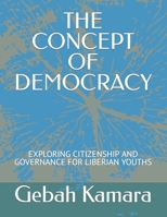 THE CONCEPT OF DEMOCRACY: EXPLORING CITIZENSHIP AND GOVERNANCE FOR LIBERIAN YOUTHS B0CWKTBJJH Book Cover