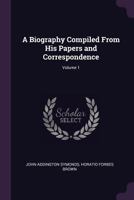 John Addington Symonds: A Biography, Volume 1... 1377478416 Book Cover