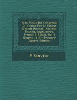 Atto Finale del Congresso Di Vienna Fra Le Cinque Grandi Potenze, Austria, Francia, Inghilterra, Prussia E Russia, del 9 Giugno 1815 - Primary Source 1294169440 Book Cover