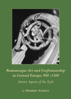 Romanesque Art and Craftsmanship in Central Europe, 900-1300: Artistic Aspects of the Style 1443829919 Book Cover