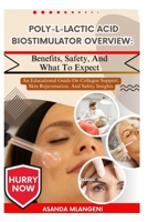 Poly-L-Lactic Acid Biostimulator Overview: Benefits, Safety, And What To Expect: An Educational Guide On Collagen Support, Skin Rejuvenation, And Safety Insights B0FPLNDPMZ Book Cover