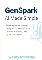 GenSpark AI Made Simple: The Beginner’s Guide to Using AI for Productivity, Content Creation, and Business Growth. B0GW5641YF Book Cover