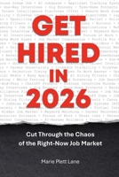 Get Hired in 2026: Cut Through the Chaos of the Right-Now Job Market B0GW9RKQP6 Book Cover