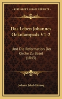 Das Leben Johannes Oekolampads V1-2: Und Die Reformation Der Kirche Zu Basel (1843) 1160368430 Book Cover