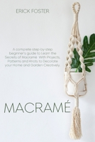 Macrame': A complete step-by-step beginner's guideto Learn the Secrets of Macramé With Projects, Patterns and Knots to Decorate your Home and Garden Creatively. 1801117284 Book Cover