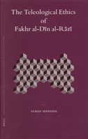 The Teleological Ethics of Fakhr al-Din al-Razi (Islamic Philosophy, Theology, and Science) 9004149910 Book Cover