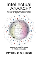 Intellectual Anarchy: The Art of Disruptive Innovation 1734331615 Book Cover