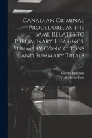 Canadian Criminal Procedure, as the Same Relates to Preliminary Hearings, Summary Convictions and Summary Trials 102141106X Book Cover