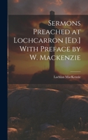 Sermons Preached at Lochcarron [Ed.] With Preface by W. Mackenzie 1164845861 Book Cover