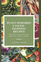 Plant-Powered Cancer-Fighting Recipes: Delicious and Nutritious Meals to Combat Cancer B0C12B6F6R Book Cover