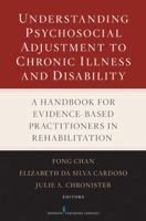 Understanding Psychosocial Adjustment to Chronic Illness and Disability: A Handbook for Evidence-Based Practitioners in Rehabilitation 0826123864 Book Cover