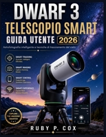 GUIDA UTENTE DEL TELESCOPIO SMART DWARF 3 2026: Astrofotografia intelligente e tecniche di tracciamento del cielo (Italian Edition) B0H4QMV518 Book Cover