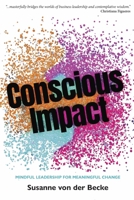 Conscious Impact: Mindful Leadership for Meaningful Change 1917251106 Book Cover
