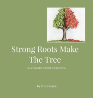 Strong Roots Make The Tree: An educator's fond memories... 1087886147 Book Cover