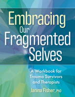 Embracing Our Fragmented Selves: A Workbook for Trauma Survivors and Therapists 1683738918 Book Cover