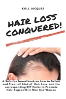 Hair Loss Conquered: A Solution based book on how to Defeat and Treat all kind of Hair Loss and the corresponding DIY Herbs to Promote Hair Regrowth in Men And Women 1637501528 Book Cover