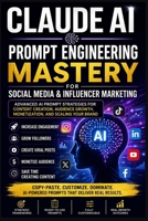Claude AI Prompt Engineering Mastery for Social Media & Influencer Marketing: Advanced AI Prompt Strategies for Content Creation, Audience Growth, ... Scaling your Brand (Useful Claude AI Prompts) B0H28RFJ2Y Book Cover