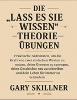 Die „Lass es sie wissen“-Theorie – Übungen: Praktische Aktivitäten, um die Kraft von zwei einfachen Worten zu nutzen, deine Grenzen zu sprengen, deine ... und dein Leben für immer zu verändern B0FV93GGGL Book Cover