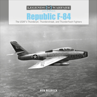 Republic F-84: The Usaf's Thunderjet, Thunderstreak, and Thunderflash Fighters 0764360116 Book Cover