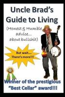 Uncle Brad's Guide to Living: Honest & Humble Advice about Bullshit 1533027277 Book Cover