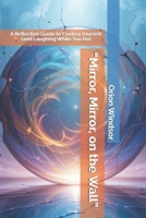 “Mirror, Mirror, on the Wall”: A Reflective Guide to Finding Yourself (and Laughing While You Do) B0DVR4WTPL Book Cover