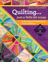 Quilting... Just a Little Bit Crazy: A Marriage of Traditional & Crazy Quilting 1607057719 Book Cover