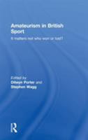 Amateurism in British Sport: It Matters Not Who Won or Lost? 0415380448 Book Cover