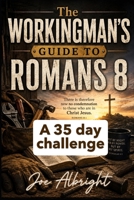 A Workingman's Guide to Roman's 8: A 35 Day Journey (A Workingman's Guide to the Bible) B0HB3GZH28 Book Cover