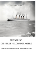 Britannic: Die stille Heldin der Meere: Vom Luxusdampfer zum Hospitalschiff (German Edition) 3384370864 Book Cover